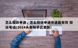 怎么投诉申通，怎么投诉申通快递最有效 投诉电话(2024头条知乎已更新）