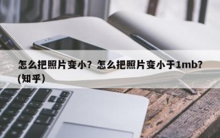 怎么把照片变小？怎么把照片变小于1mb？(知乎）
