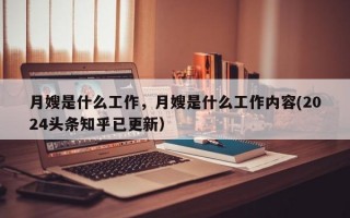 月嫂是什么工作，月嫂是什么工作内容(2024头条知乎已更新）